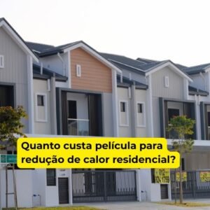 Quanto custa película para redução de calor residencial?
