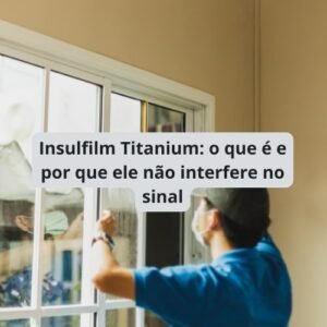 Insulfilm Titanium: o que é e por que ele não interfere no sinal