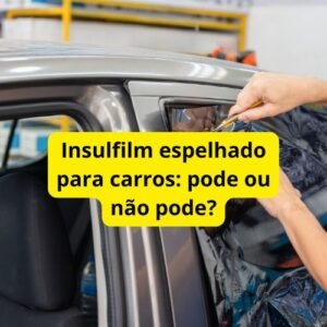 Insulfilm espelhado para carros: pode ou não pode?