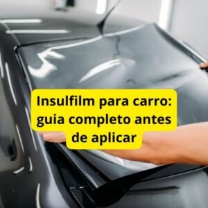 Insulfilm para carro: guia completo antes de aplicar
