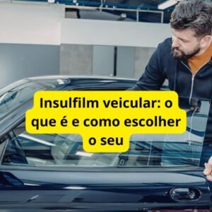 Insulfilm veicular: o que é e como escolher o seu