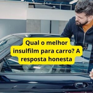 Qual o melhor insulfilm para carro? A resposta honesta