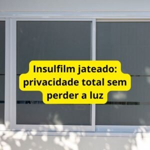 Insulfilm jateado: privacidade total sem perder a luz