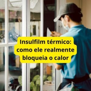 Insulfilm térmico: como ele realmente bloqueia o calor