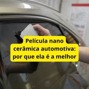 Película nano cerâmica automotiva: por que ela é a melhor