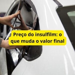 Preço do insulfilm: o que muda o valor final